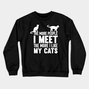 The More People I Meet The More I Like My Cats Crewneck Sweatshirt